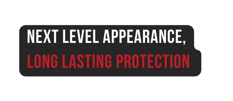 Next Level Appearance Long Lasting Protection